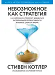 Котлер Стивен - Невозможное как стратегия. Как нейронаука помогает добиваться экстремальной продуктивности в бизнесе, спорте и жизни