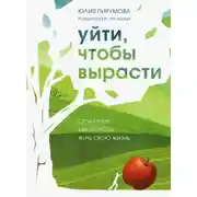 Постер книги Уйти, чтобы вырасти. Сепарация как способ жить свою жизнь