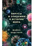 Майкл Олдстоун - Вирусы и эпидемии в истории мира. Прошлое, настоящее и будущее