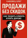 Олег Хабовец - Продажи без скидок: как убедить клиента купить дороже (Боевые гайды отдела продаж)