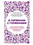 Алиса Витти - В гармонии с гормонами. Как научиться понимать сигналы своего организма и вовремя на них реагировать