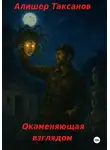 Алишер Таксанов - Окаменяющая взглядом