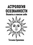 Татьяна Ермолова - Астрология осознанности. Планеты в поиске себя