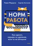 Павел Федоров - Норм работа. Как сделать карьеру на удаленке, если ты не айтишник