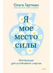 Ольга Гартман - Я – мое место силы. Инструкция для устойчивого счастья