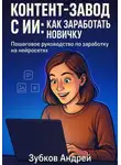 Андрей Зубков - Контент-завод с ИИ: как заработать новичку. Пошаговое руководство по заработку на нейросетях