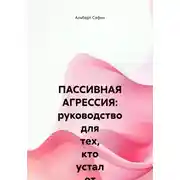 Постер книги ПАССИВНАЯ АГРЕССИЯ: руководство для тех, кто устал от намеков, и тех, кто боится говорить прямо