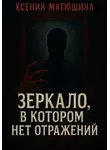 Ксения Матюшина - Зеркало, в котором нет отражений