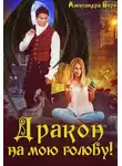 Александра Берг - Дракон на мою голову!