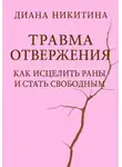 Диана Никитина - Травма отвержения: как исцелить раны и стать свободным