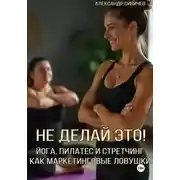 Постер книги Не делай это! Йога, пилатес и стретчинг как маркетинговые ловушки