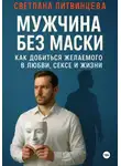 Светлана Литвинцева - Мужчина без маски. Как добиться желаемого в любви, сексе и жизни