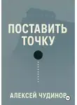 Алексей Чудинов - Поставить точку