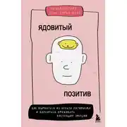 Постер книги Ядовитый позитив. Как вырваться из культа оптимизма и научиться проживать настоящие эмоции