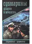Богдан Сушинский - Субмарины уходят в вечность