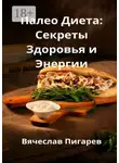 Вячеслав Пигарев - Палео-диета: Секреты здоровья и энергии