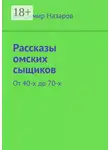 Владимир Назаров - Рассказы омских сыщиков. От 40-х до 70-х