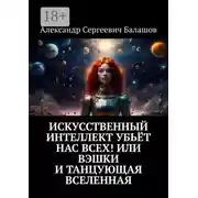 Постер книги Искусственный интеллект убьёт нас всех! Или Вэшки и Танцующая Вселенная
