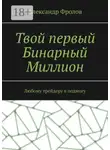 Александр Фролов - Твой первый Бинарный Миллион. Любому трейдеру в подмогу