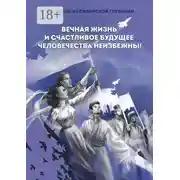 Постер книги Вечная жизнь и счастливое будущее человечества неизбежны!