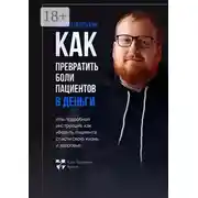Постер книги Как превратить боли клиентов в деньги. Или подробная инструкция, как убедить пациента спасти свою жизнь и здоровье
