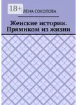 Елена Соколова - Женские истории. Прямиком из жизни
