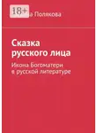 Татьяна Полякова - Сказка русского лица. Икона Богоматери в русской литературе