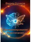 Вадим Бочков - Программирование подсознания. Ключ к вашему безграничному потенциалу