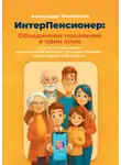 Александр Коновалов - ИнтерПенсионер: объединяем поколения в один клик. Гид по использованию: искусственный интеллект для ваших близких – просто, удобно и безопасно