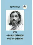Шри Ауробиндо - Эссе о Божественном и человеческом