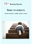 Виктор Кротов - Вверх по возрасту. Сказки-крошки о любви, детях и семье