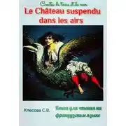 Постер книги Le château suspendu dans les airs. Contes de terre et de mer. Книга для чтения на французском языке.