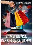Екатерина Бурдаева - Маркетплейсы. Как я была селлером