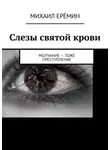 Михаил Ерёмин - Слезы святой крови. Молчание – тоже преступление