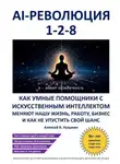 Алексей В. Кузьмин - AI-революция «1-2-8». Как умные помощники с искусственным интеллектом меняют нашу жизнь, работу, бизнес и как не упустить свой шанс