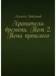 Алексей Павликов - Хранители времени. Том 2. Тени прошлого