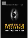 Евгений Миненко - Не дай бог тебе проснуться. Пробуждение в аду