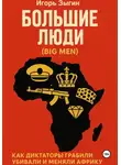 Игорь Зыгин - Большие люди (Big Men): Как диктаторы грабили, убивали и меняли Африку