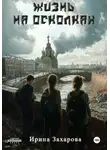 Ирина Захарова - Жизнь на осколках