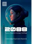 Александр Бирагов - 2088. Роман о борьбе за воздух свободы
