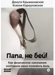 Данута Крыжановская - Папа, не бей! Как физические наказания заставили меня полюбить боль