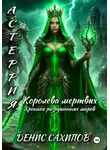 Денис Сахипов - АСТЕРИЯ. Королева мертвых
