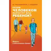 Постер книги Каким человеком вырастет ваш ребенок? Мораль и воспитание детей
