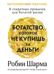 Робин Шарма - Богатство, которое не купишь за деньги. 8 секретных привычек для богатой жизни