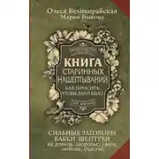 Постер книги Книга старинных нашептываний. Как просить, чтобы дано было. Сильные заговоры бабки-шептухи на деньги, здоровье, удачу, любовь, счастье