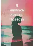Ася Шелкова - Я научусь летать. Повесть