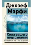 Джозеф Мэрфи - Сила вашего подсознания. Как получить все, о чем вы просите