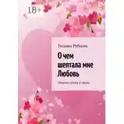 Постер книги О чем шептала мне Любовь. Сборник стихов и прозы