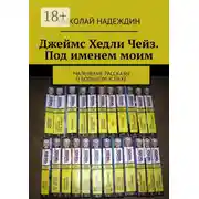 Постер книги Джеймс Хедли Чейз. Под именем моим. Маленькие рассказы о большом успехе
