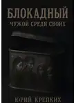 Юрий Крепких - Блокадный. Чужой среди своих